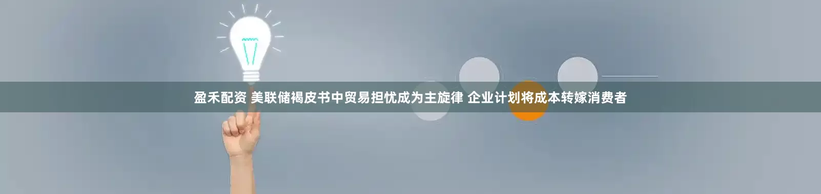 盈禾配资 美联储褐皮书中贸易担忧成为主旋律 企业计划将成本转嫁消费者
